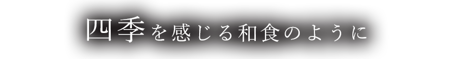 四季を感じる和食のように